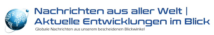 Nachrichten aus aller Welt | Aktuelle Entwicklungen im Blick